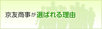 京友商事が選ばれる理由