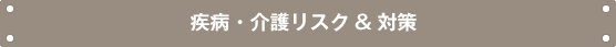 疾病・介護リスク"対策